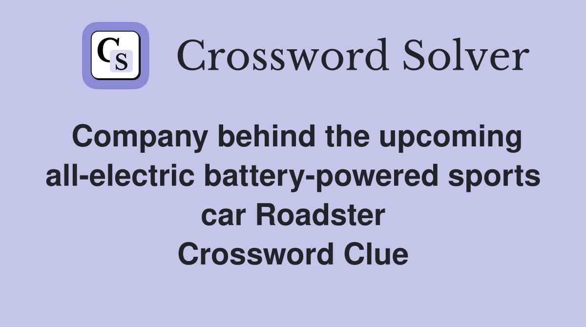 Company behind the upcoming all-electric battery-powered sports car Roadster Crossword Clue