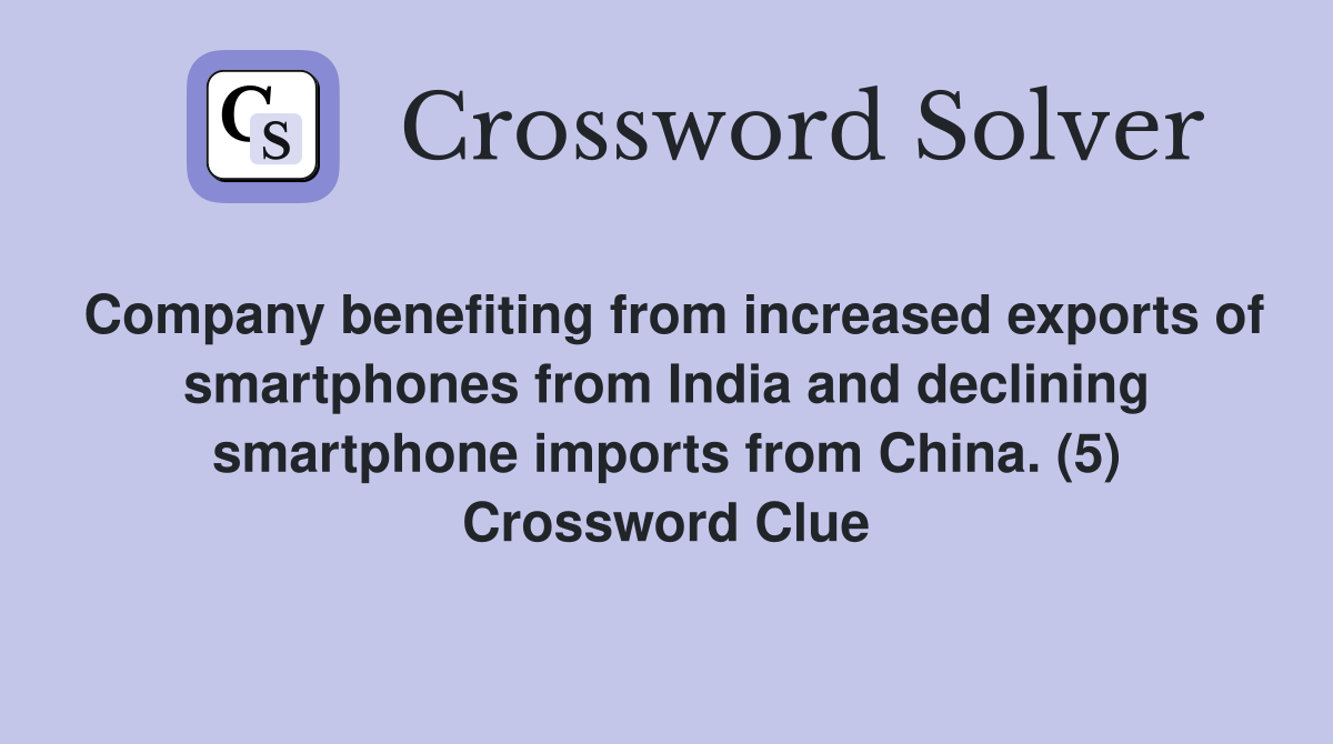 Company benefiting from increased exports of smartphones from India and declining smartphone imports from China. (5) Crossword Clue