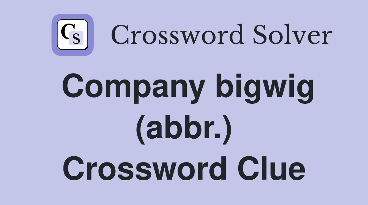 Company bigwig (abbr.) Crossword Clue