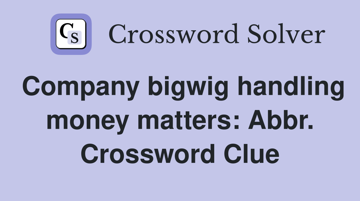 Company bigwig handling money matters: Abbr. Crossword Clue