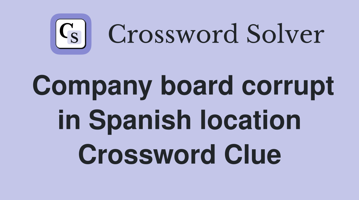 Company board corrupt in Spanish location Crossword Clue