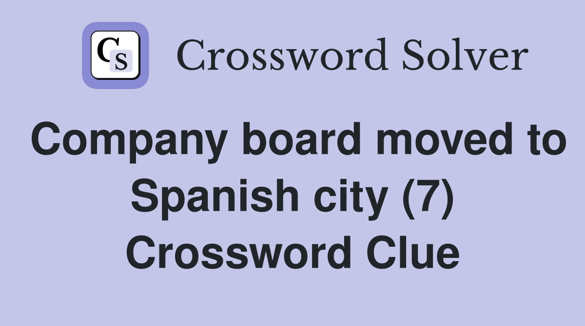 Company board moved to Spanish city (7) Crossword Clue