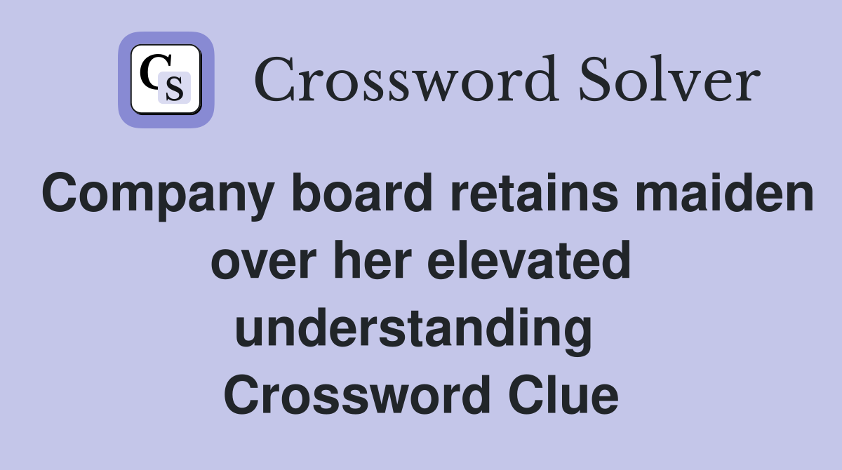 Company board retains maiden over her elevated understanding  Crossword Clue