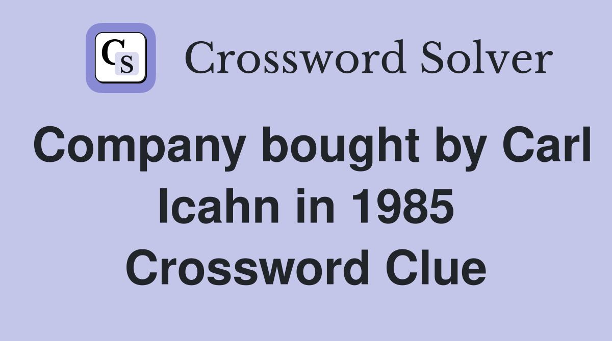 Company bought by Carl Icahn in 1985 Crossword Clue