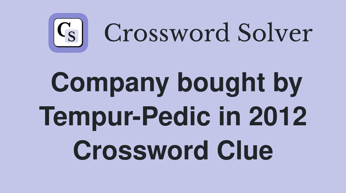 Company bought by Tempur-Pedic in 2012 Crossword Clue