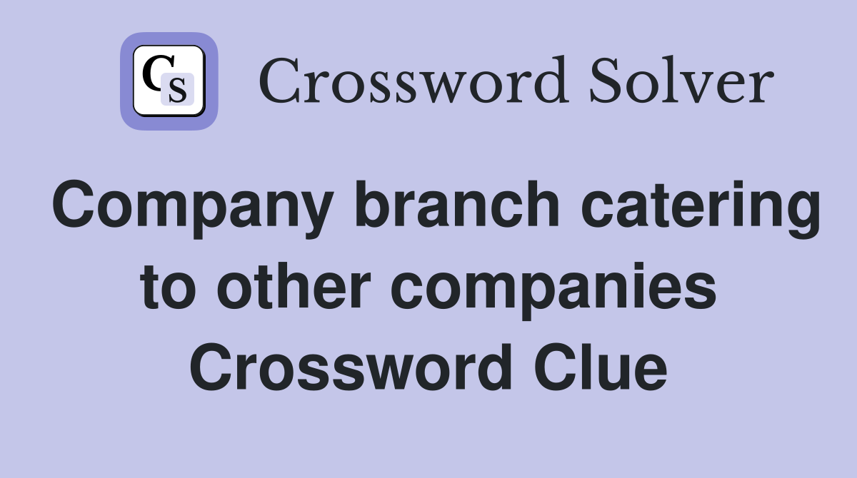Company branch catering to other companies Crossword Clue