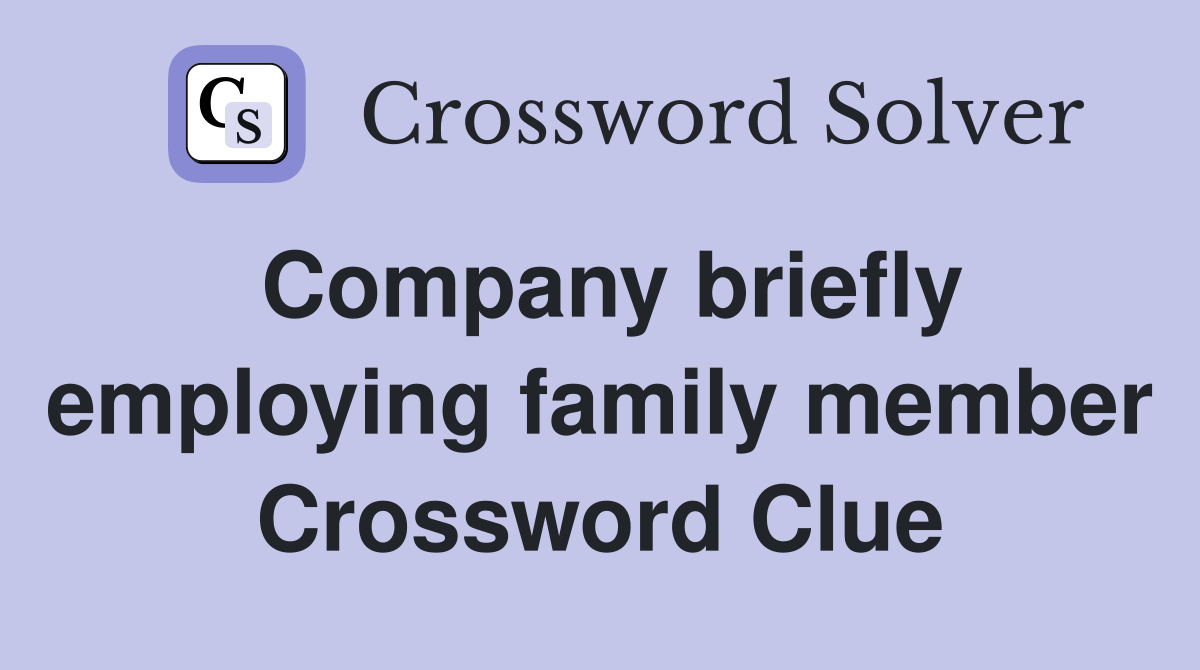 Company briefly employing family member Crossword Clue