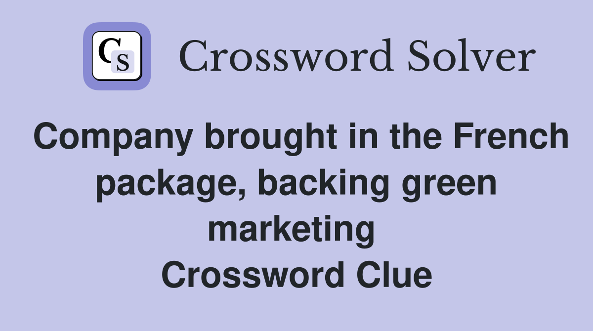 Company brought in the French package, backing green marketing  Crossword Clue