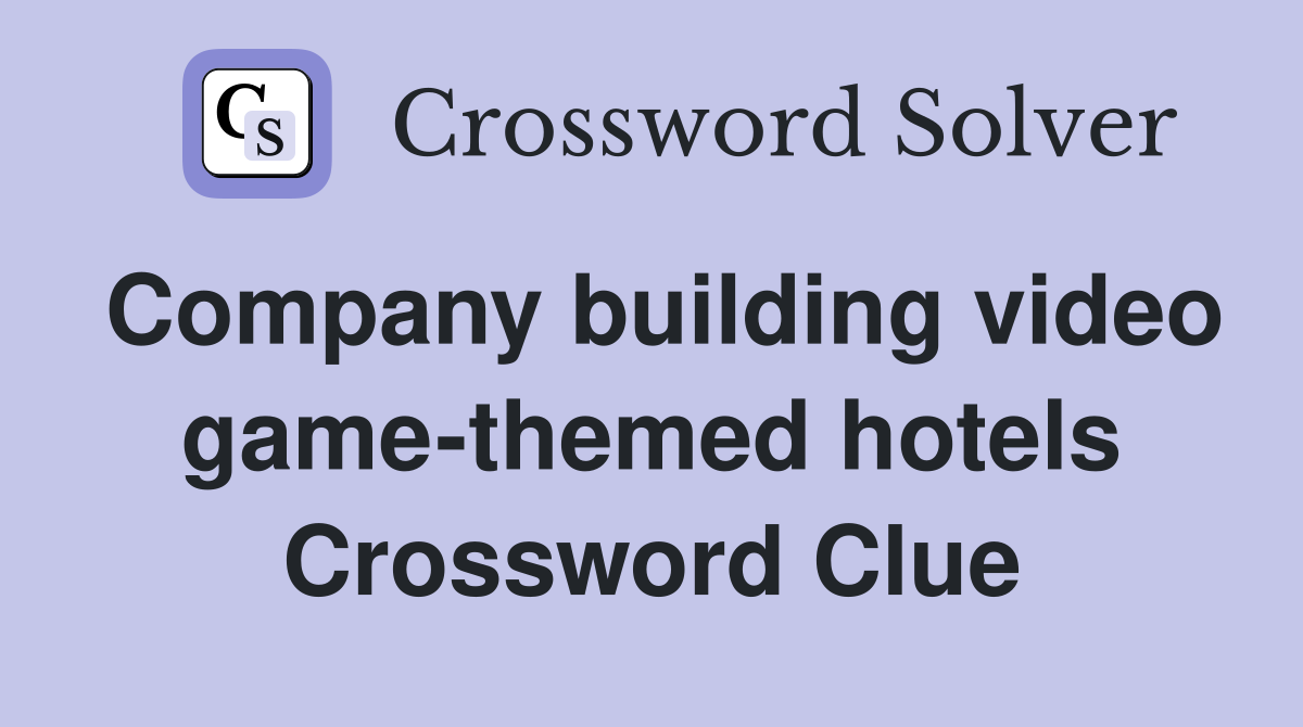 Company building video game-themed hotels Crossword Clue