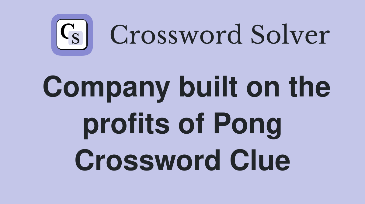 Company built on the profits of Pong Crossword Clue