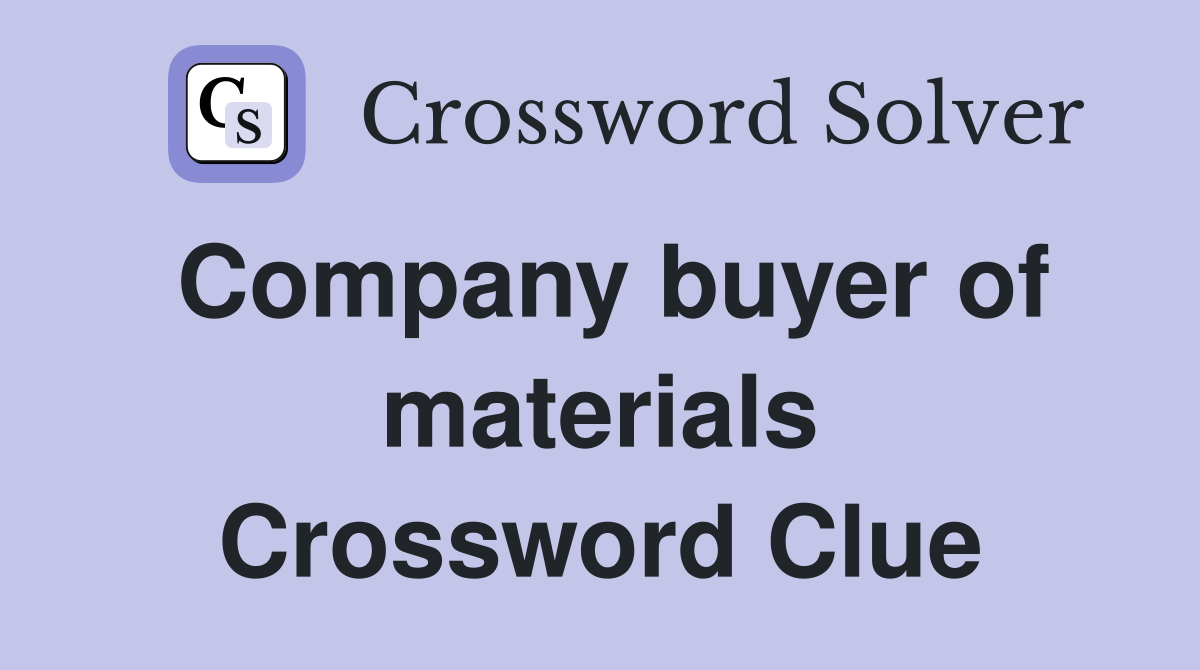 Company buyer of materials Crossword Clue