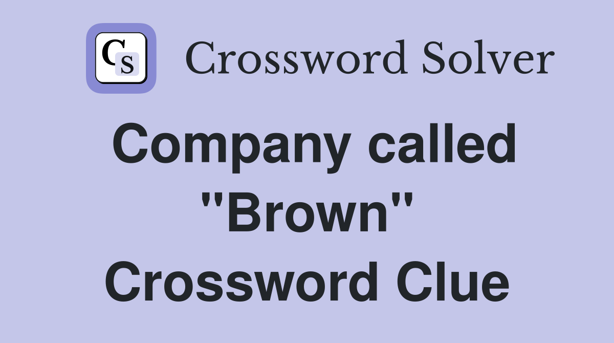 Company called "Brown" Crossword Clue