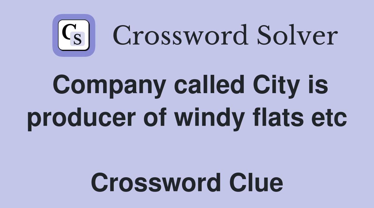 Company called City is producer of windy flats etc  Crossword Clue