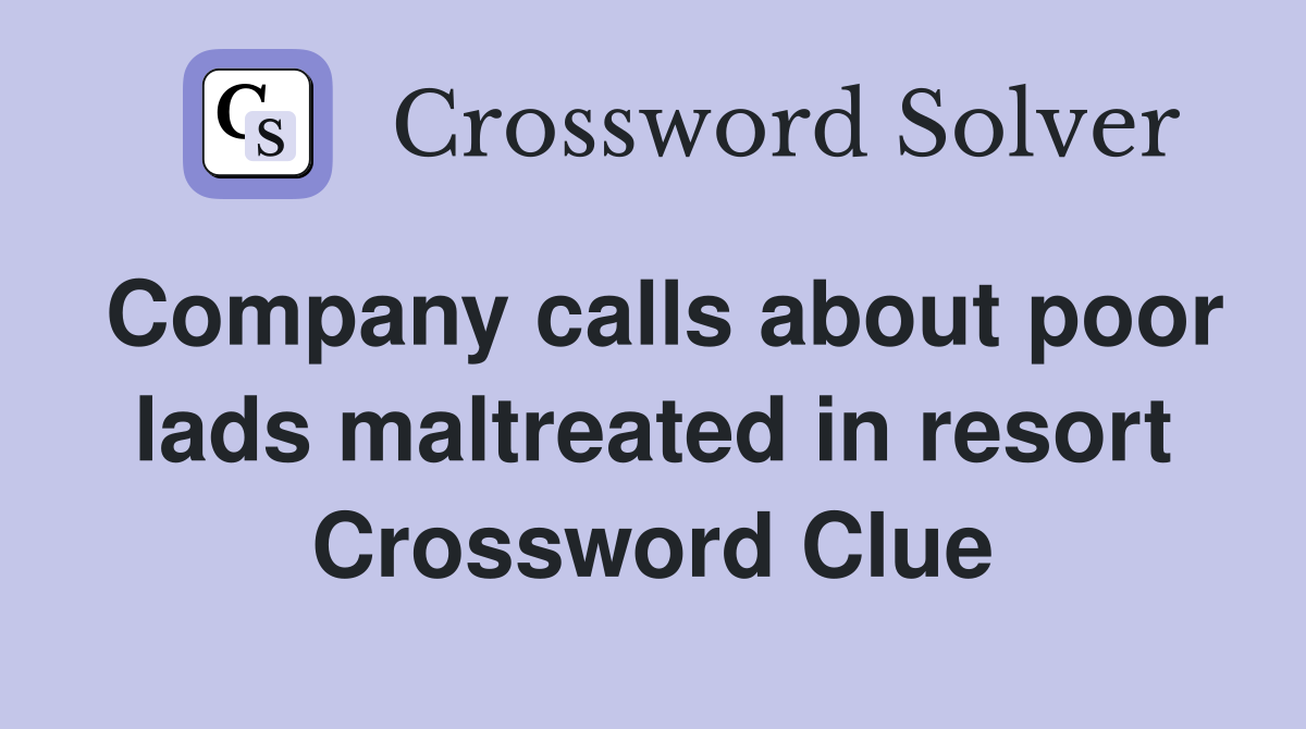 Company calls about poor lads maltreated in resort Crossword Clue