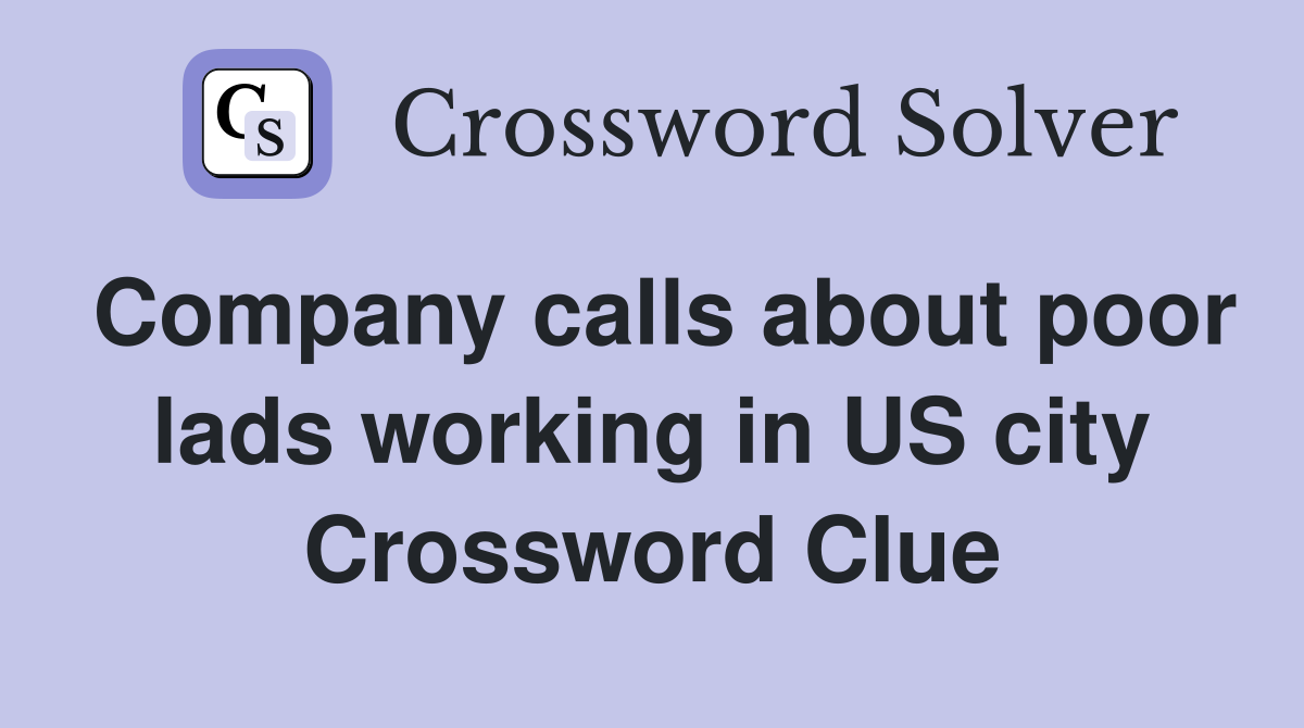 Company calls about poor lads working in US city Crossword Clue