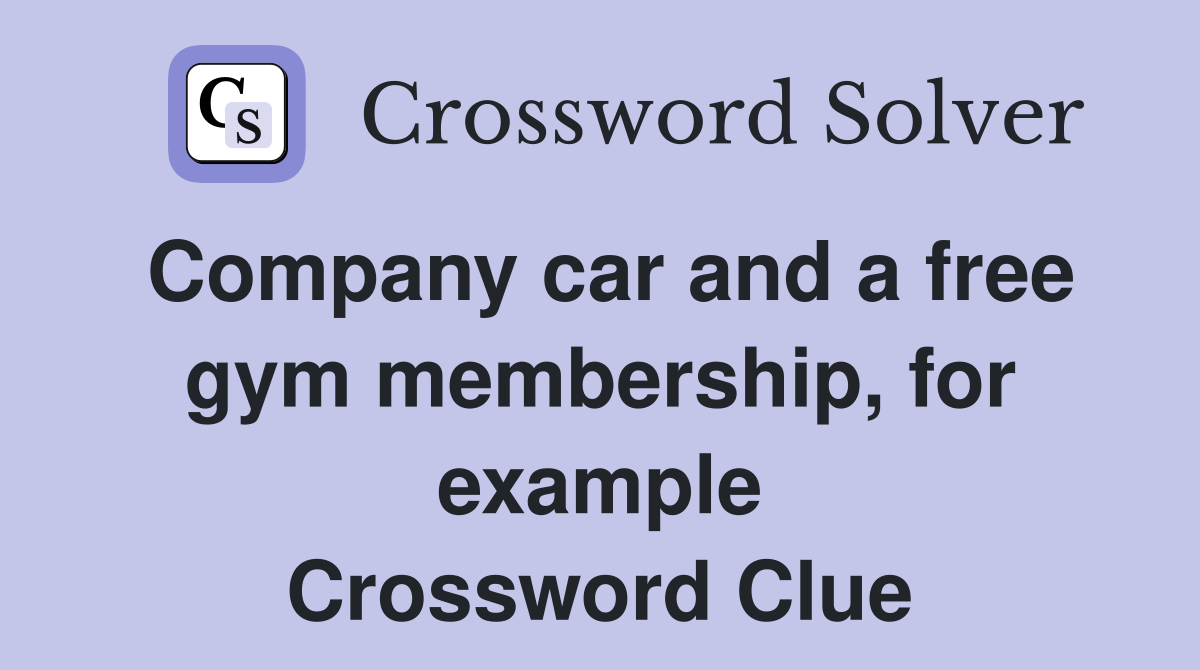 Company car and a free gym membership, for example Crossword Clue
