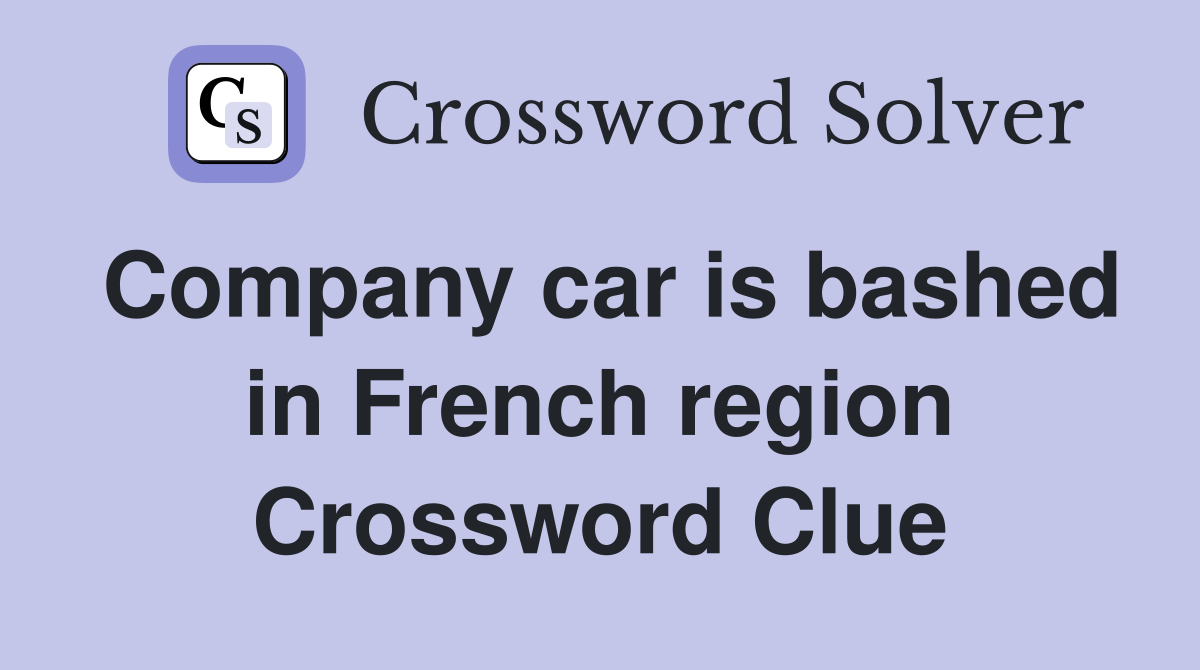 Company car is bashed in French region Crossword Clue
