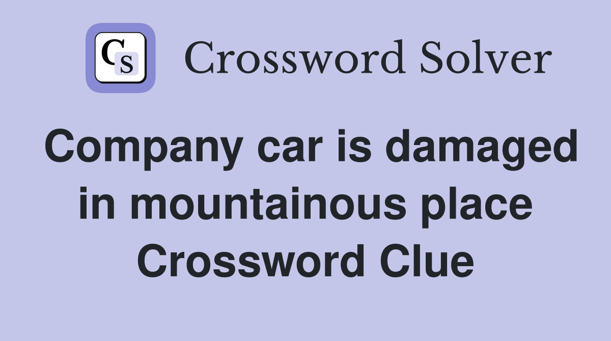 Company car is damaged in mountainous place Crossword Clue