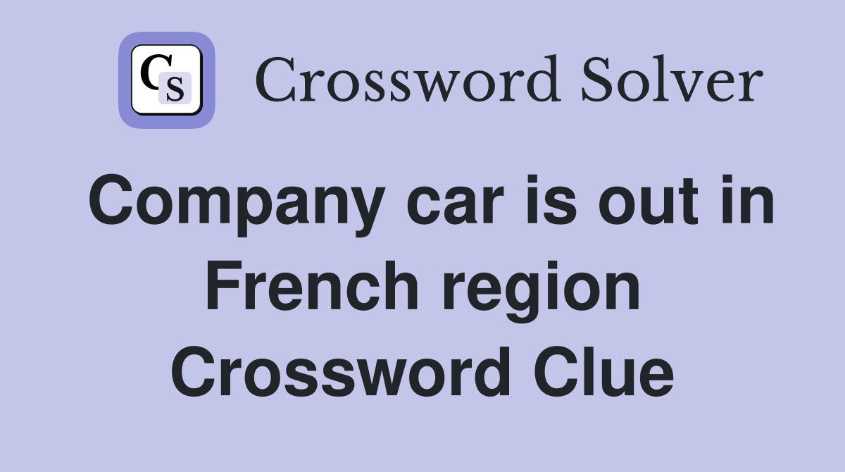 Company car is out in French region Crossword Clue