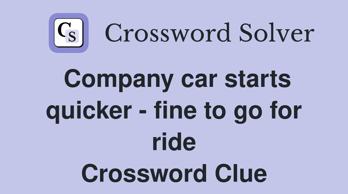 Company car starts quicker - fine to go for ride Crossword Clue