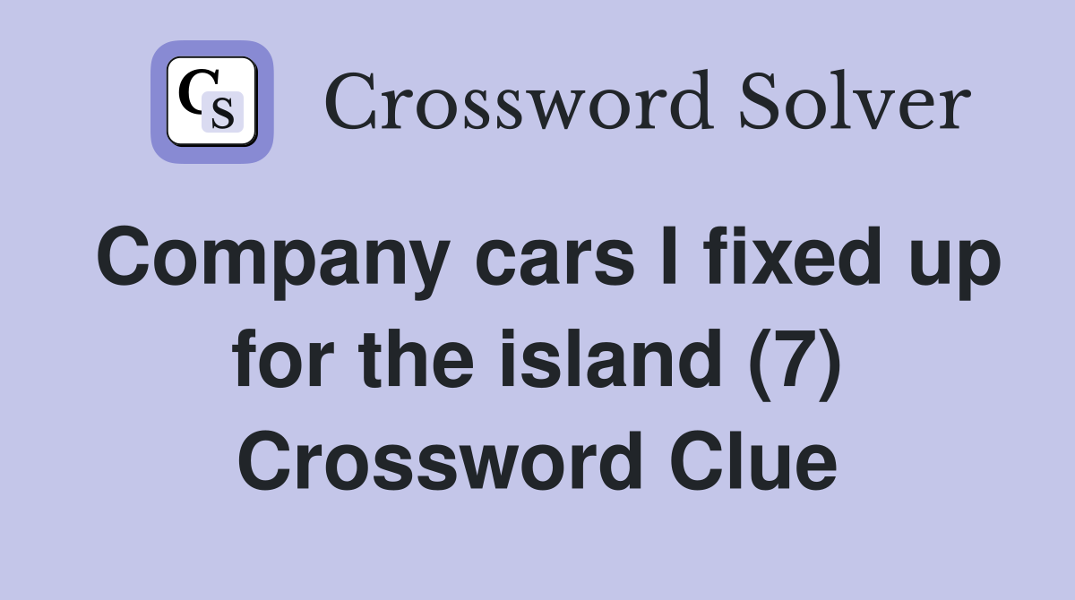Company cars I fixed up for the island (7) Crossword Clue