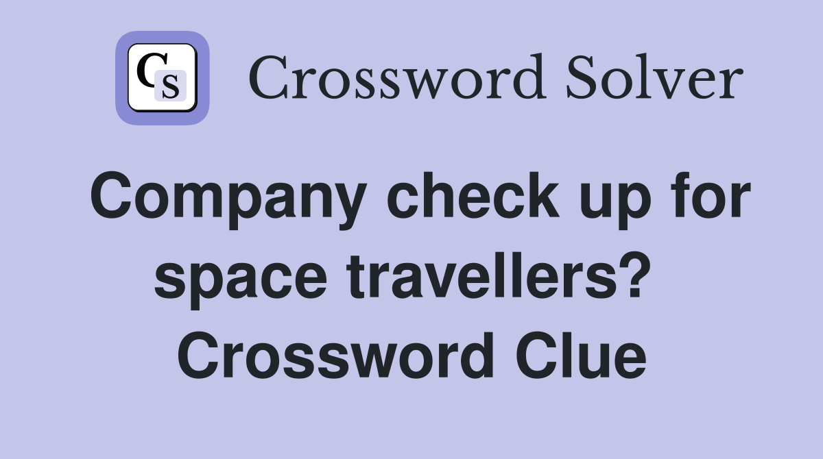 Company check up for space travellers?  Crossword Clue