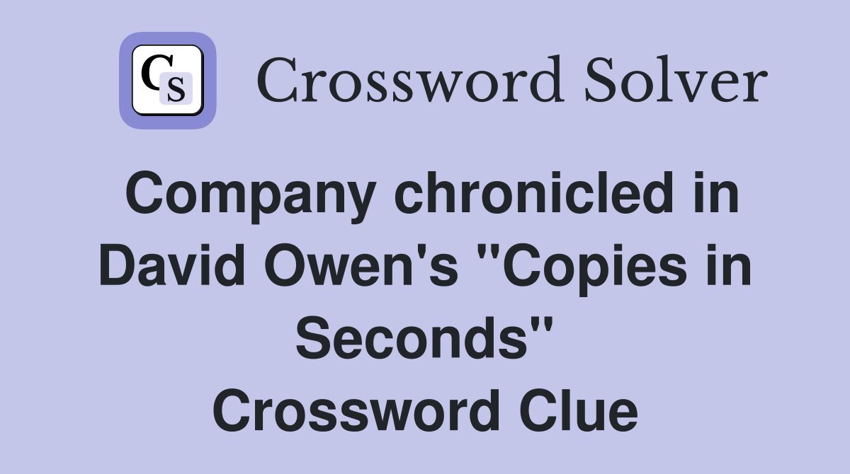Company chronicled in David Owen's "Copies in Seconds" Crossword Clue