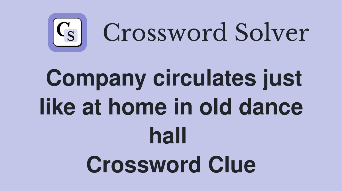Company circulates just like at home in old dance hall  Crossword Clue
