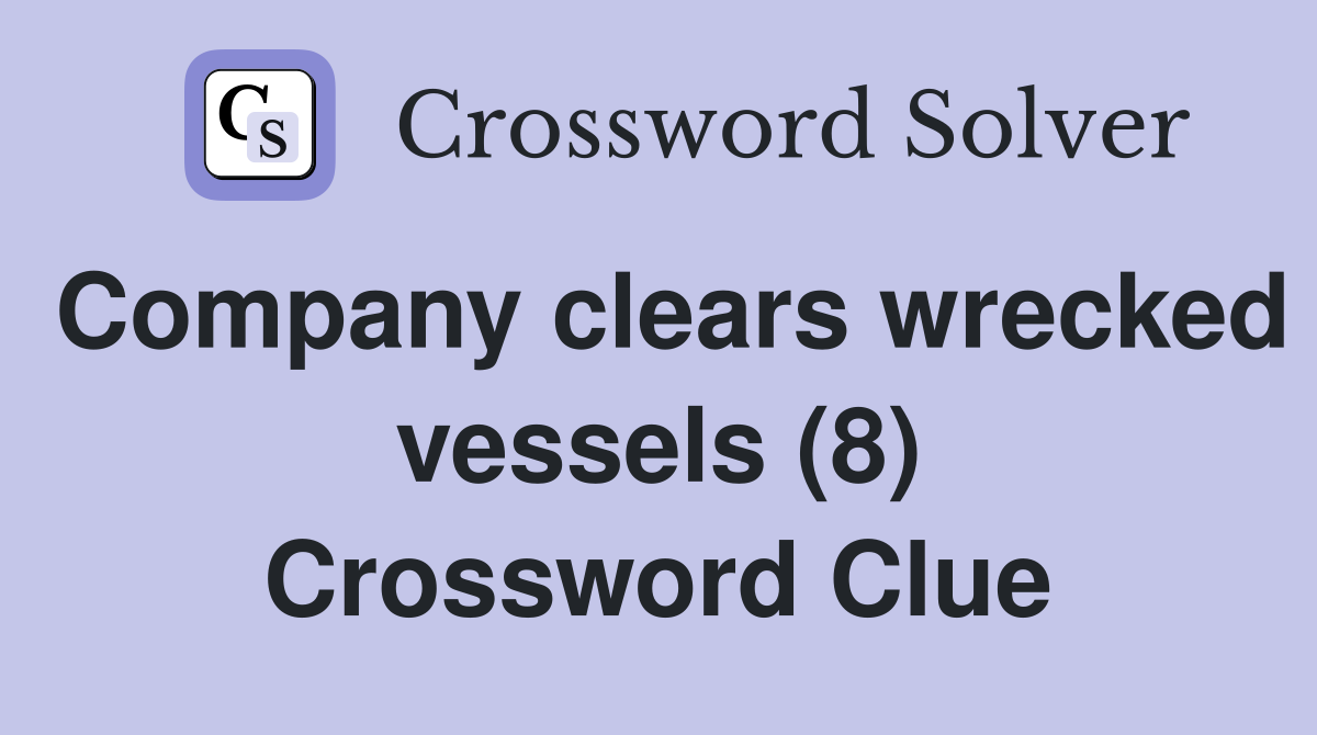 Company clears wrecked vessels (8) Crossword Clue