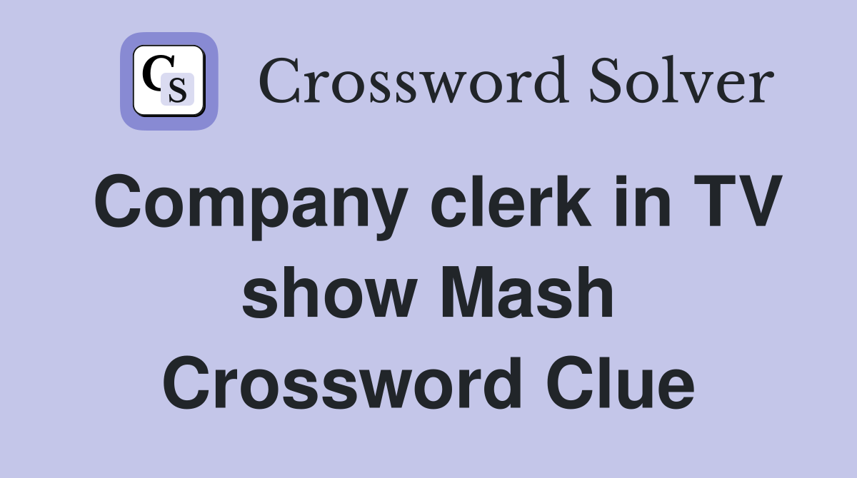 Company clerk in TV show Mash Crossword Clue