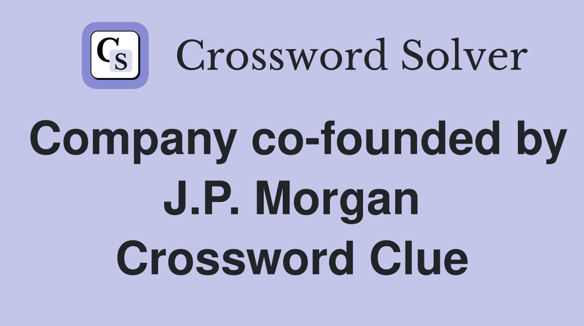 Company co-founded by J.P. Morgan Crossword Clue