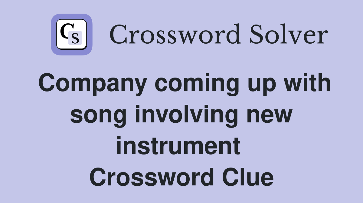 Company coming up with song involving new instrument  Crossword Clue