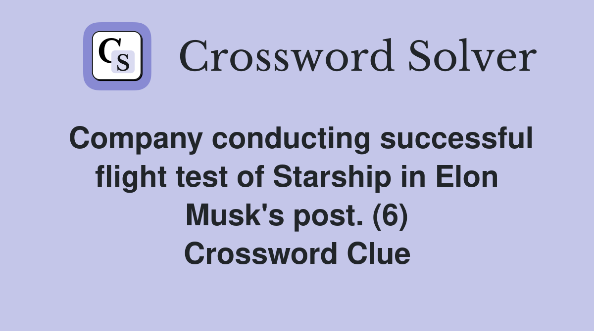 Company conducting successful flight test of Starship in Elon Musk's post. (6) Crossword Clue