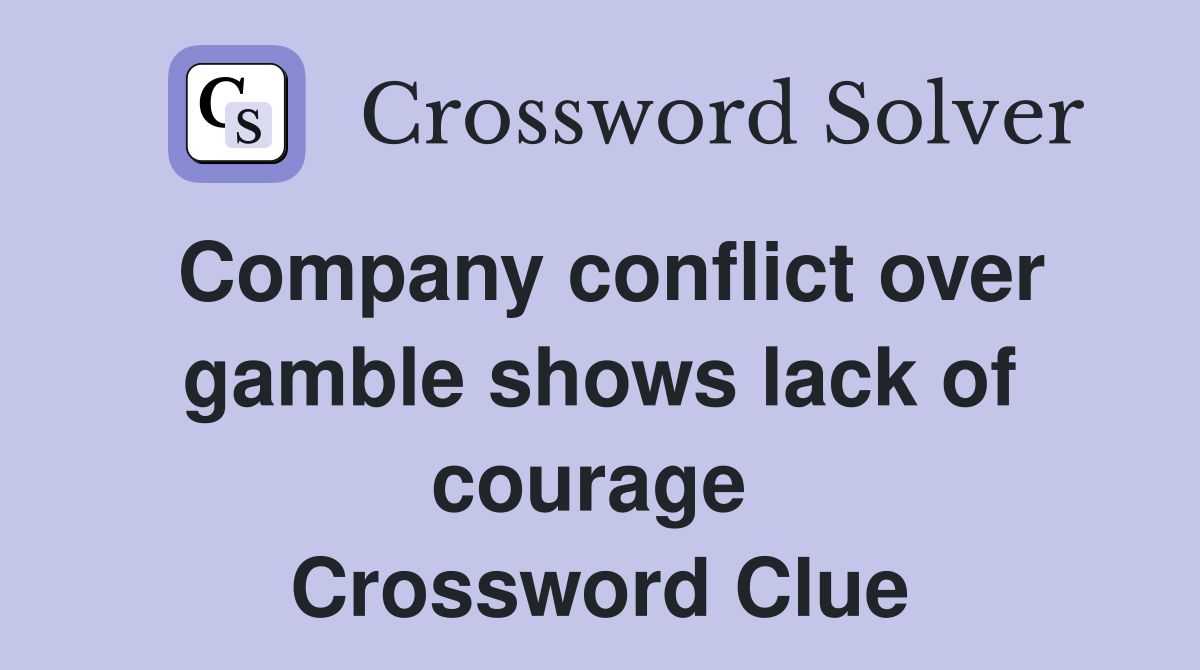 Company conflict over gamble shows lack of courage  Crossword Clue