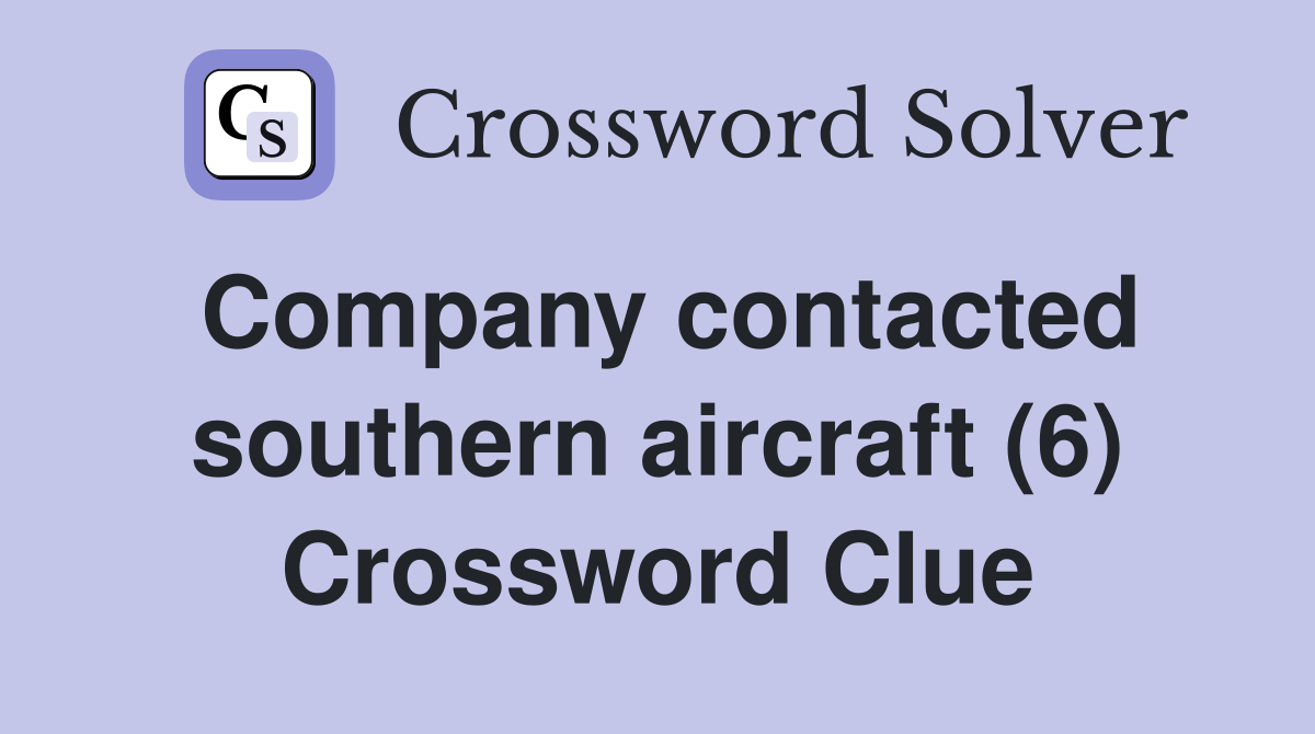 Company contacted southern aircraft (6) Crossword Clue