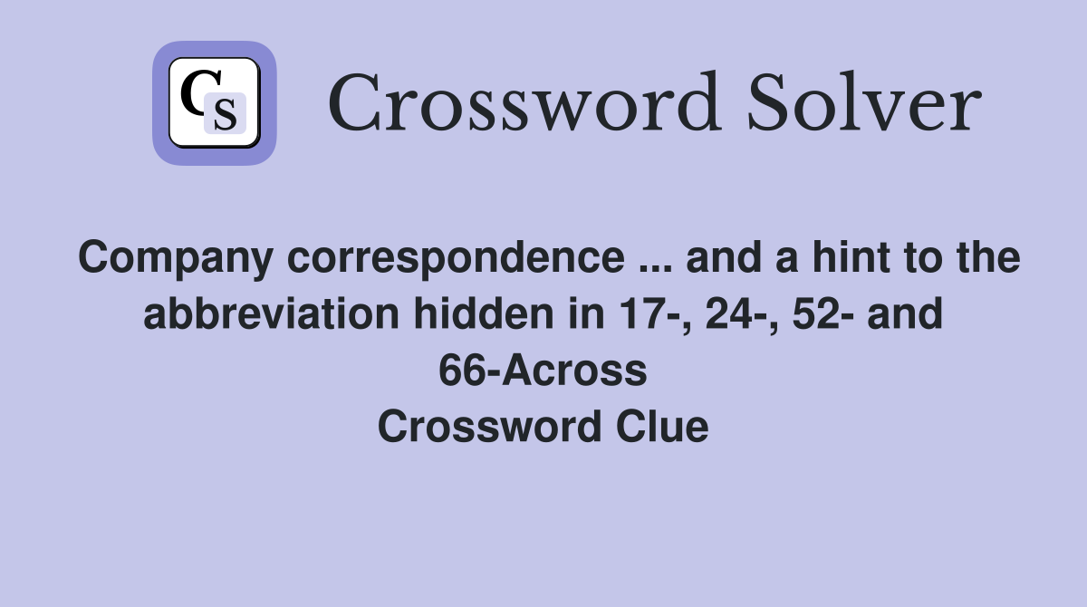 Company correspondence ... and a hint to the abbreviation hidden in 17-, 24-, 52- and 66-Across Crossword Clue