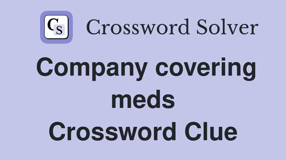Company covering meds Crossword Clue