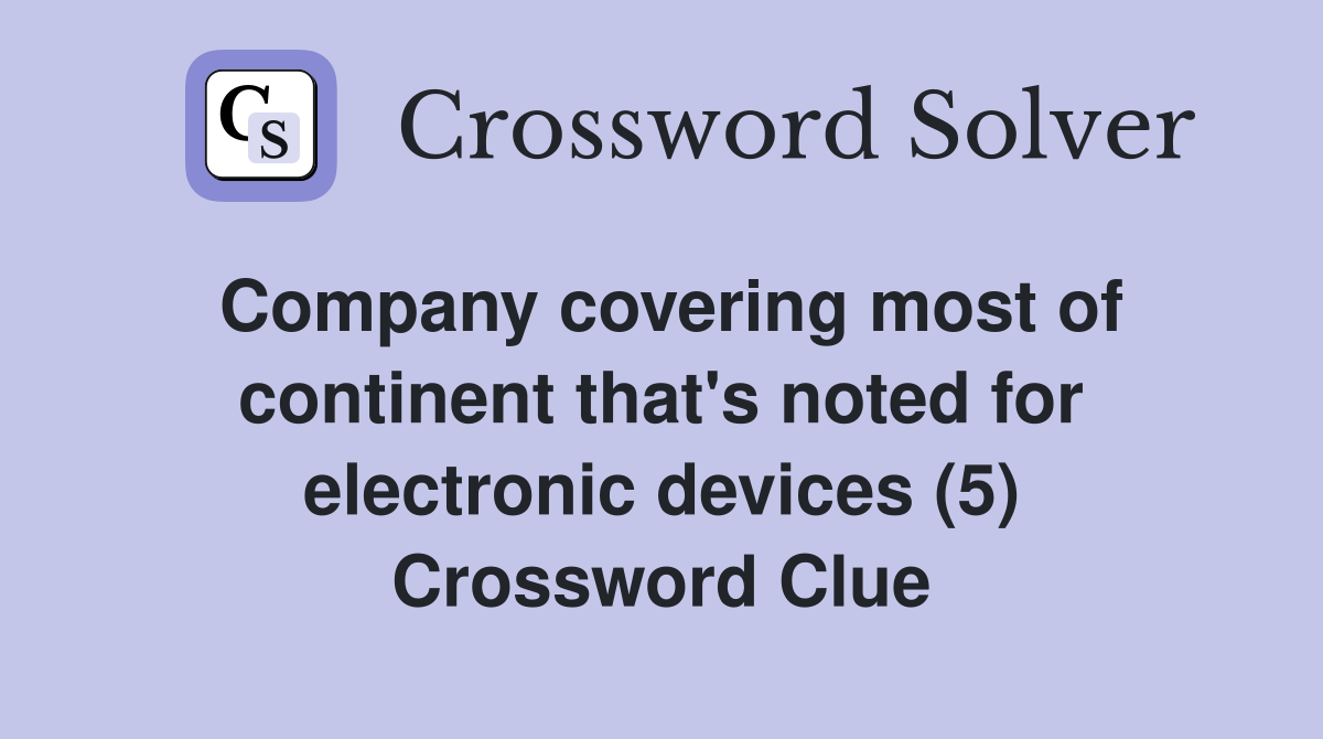 Company covering most of continent that's noted for electronic devices (5) Crossword Clue