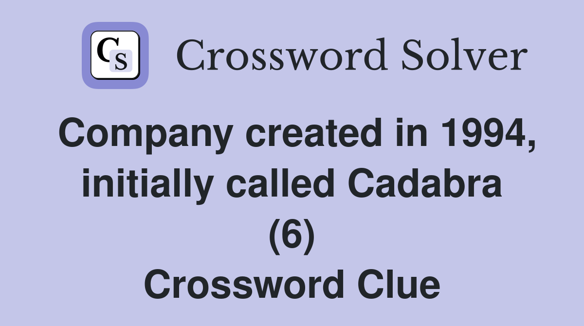 Company created in 1994, initially called Cadabra (6) Crossword Clue