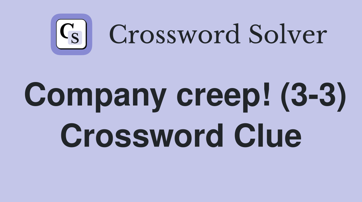 Company creep! (3-3) Crossword Clue