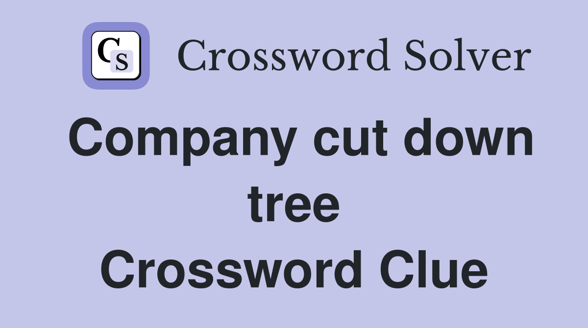 Company cut down tree Crossword Clue