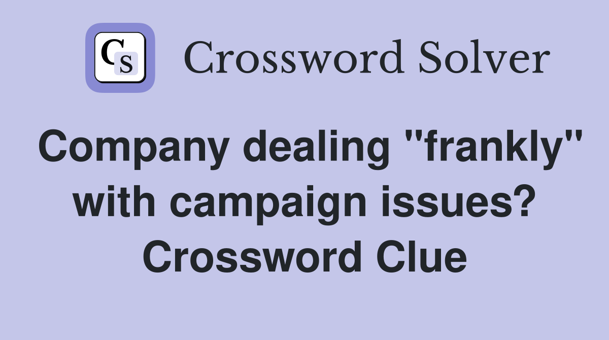 Company dealing "frankly" with campaign issues? Crossword Clue