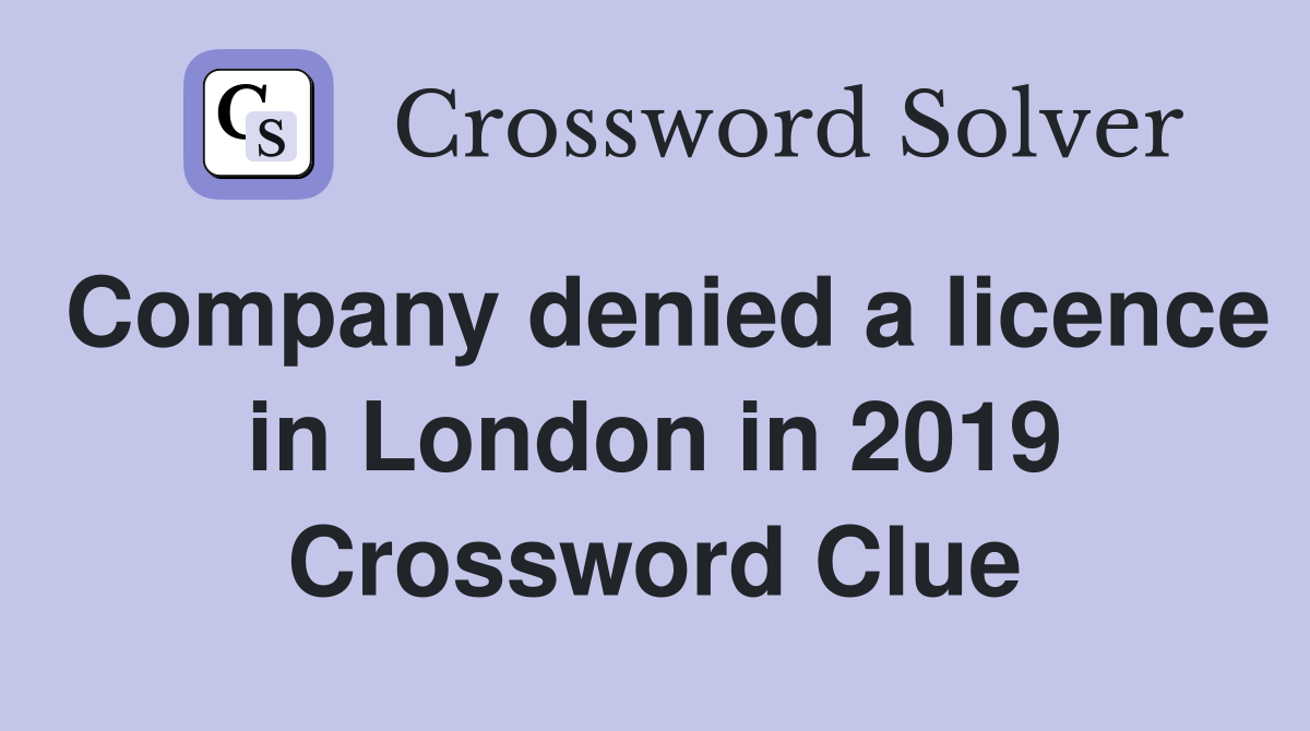 Company denied a licence in London in 2019 Crossword Clue