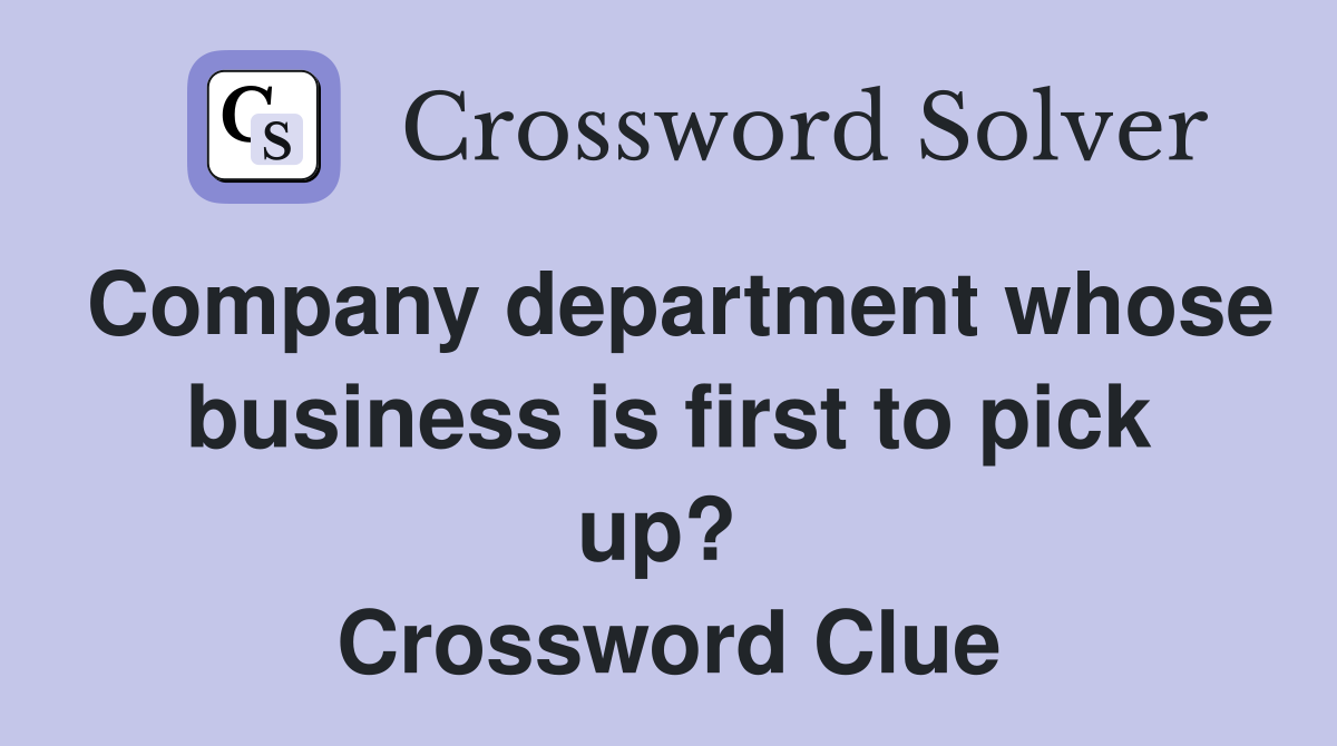Company department whose business is first to pick up?  Crossword Clue