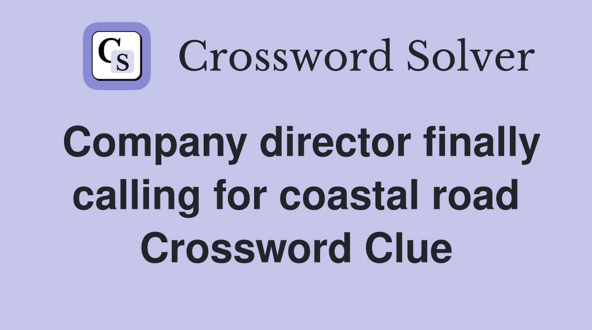 Company director finally calling for coastal road Crossword Clue