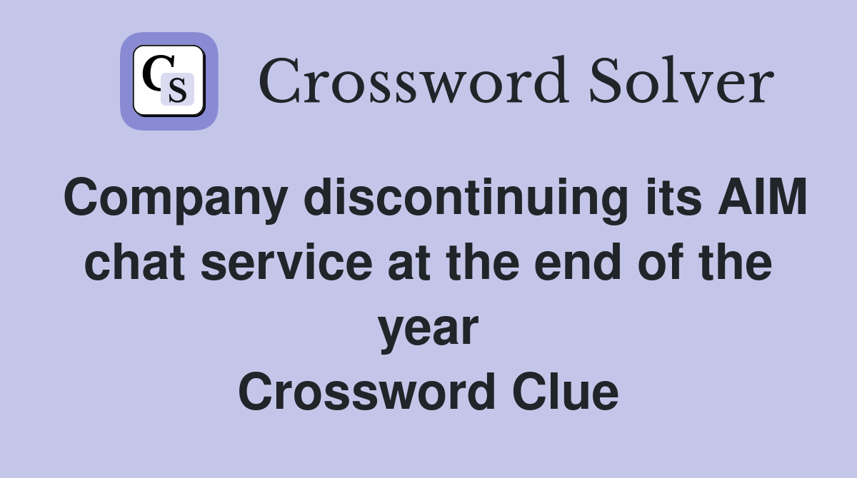 Company discontinuing its AIM chat service at the end of the year Crossword Clue
