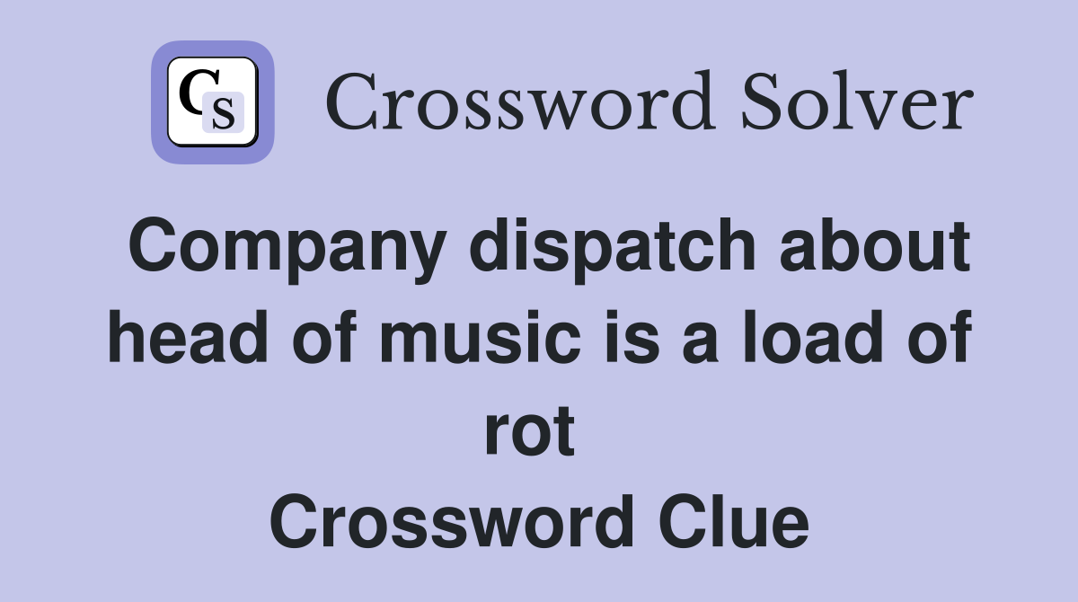 Company dispatch about head of music is a load of rot  Crossword Clue