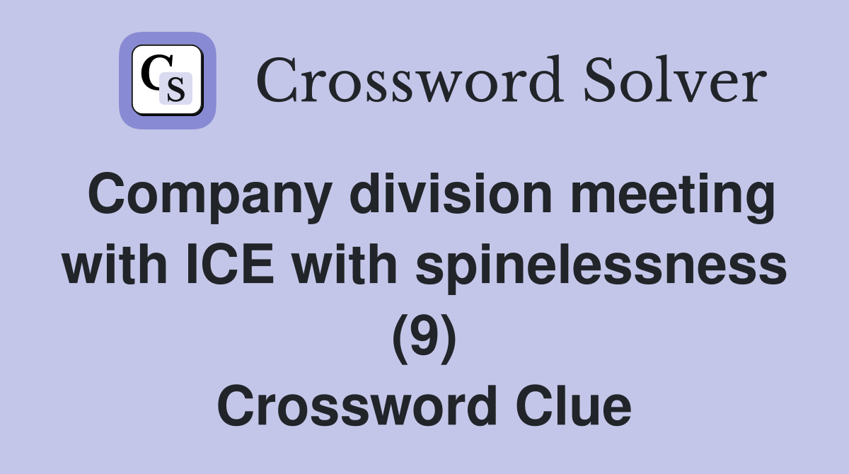 Company division meeting with ICE with spinelessness (9) Crossword Clue