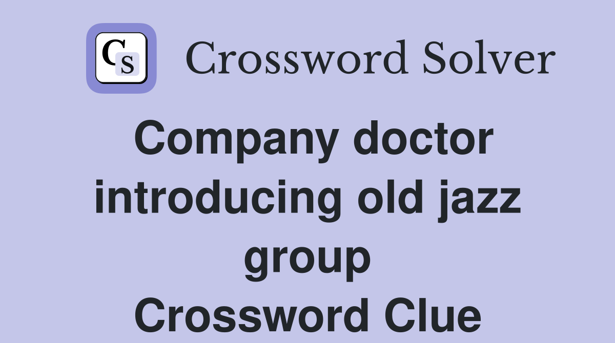 Company doctor introducing old jazz group Crossword Clue
