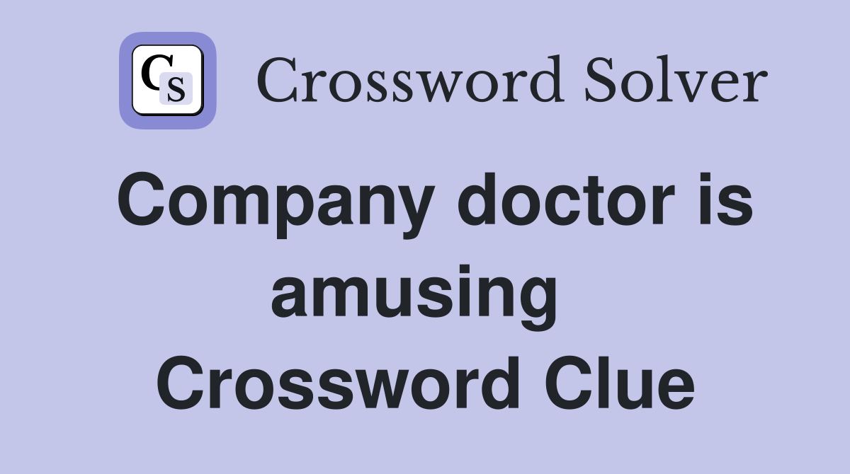 Company doctor is amusing  Crossword Clue